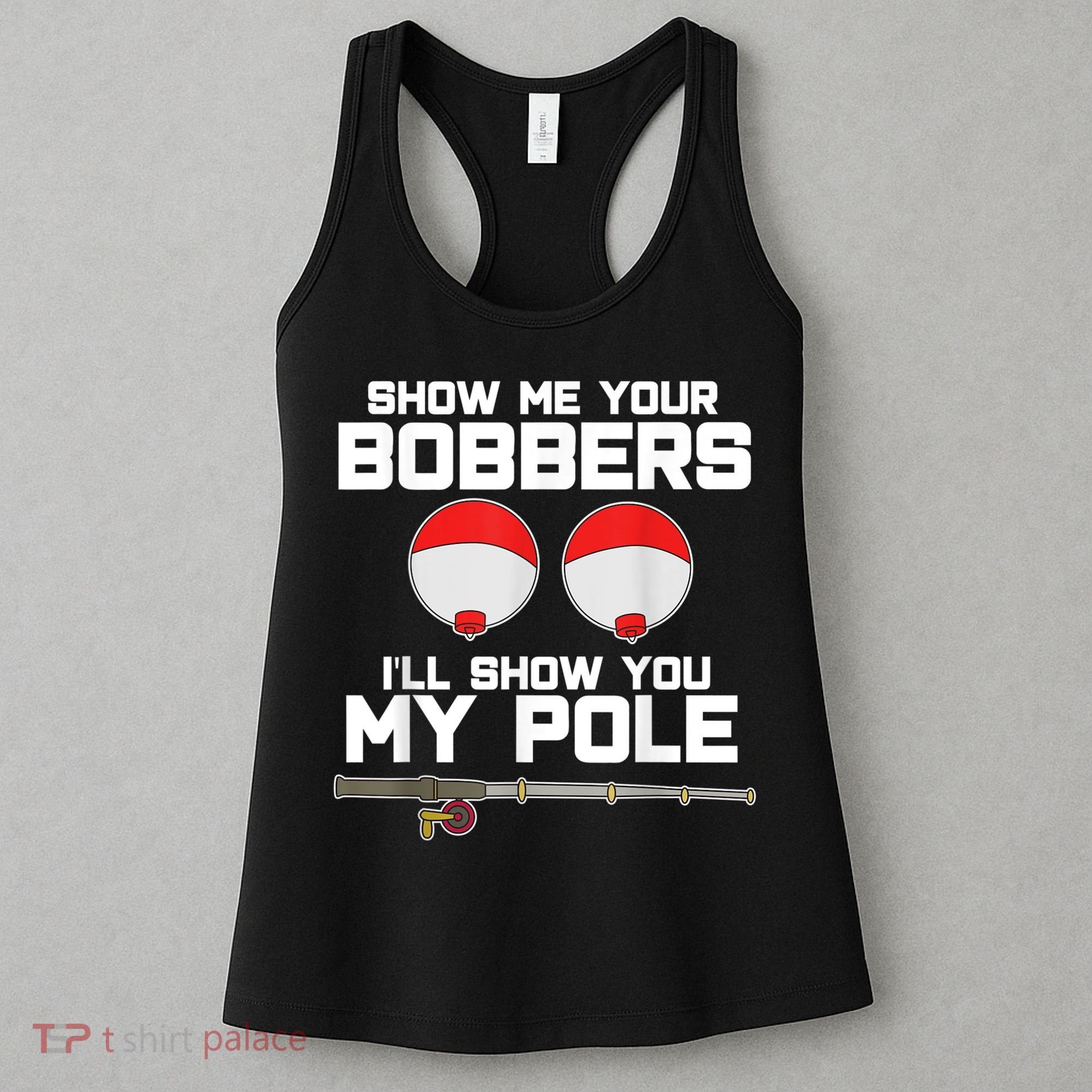Show Me Your Bobbers I'll Show You My Pole Fishing Women's Tank Top