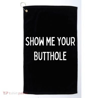 Show Me Your Butthole Golf Towel