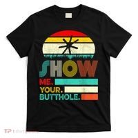 Show Me Your Butthole, Funny, Joke, Sarcastic, Family T-Shirt thumb 0