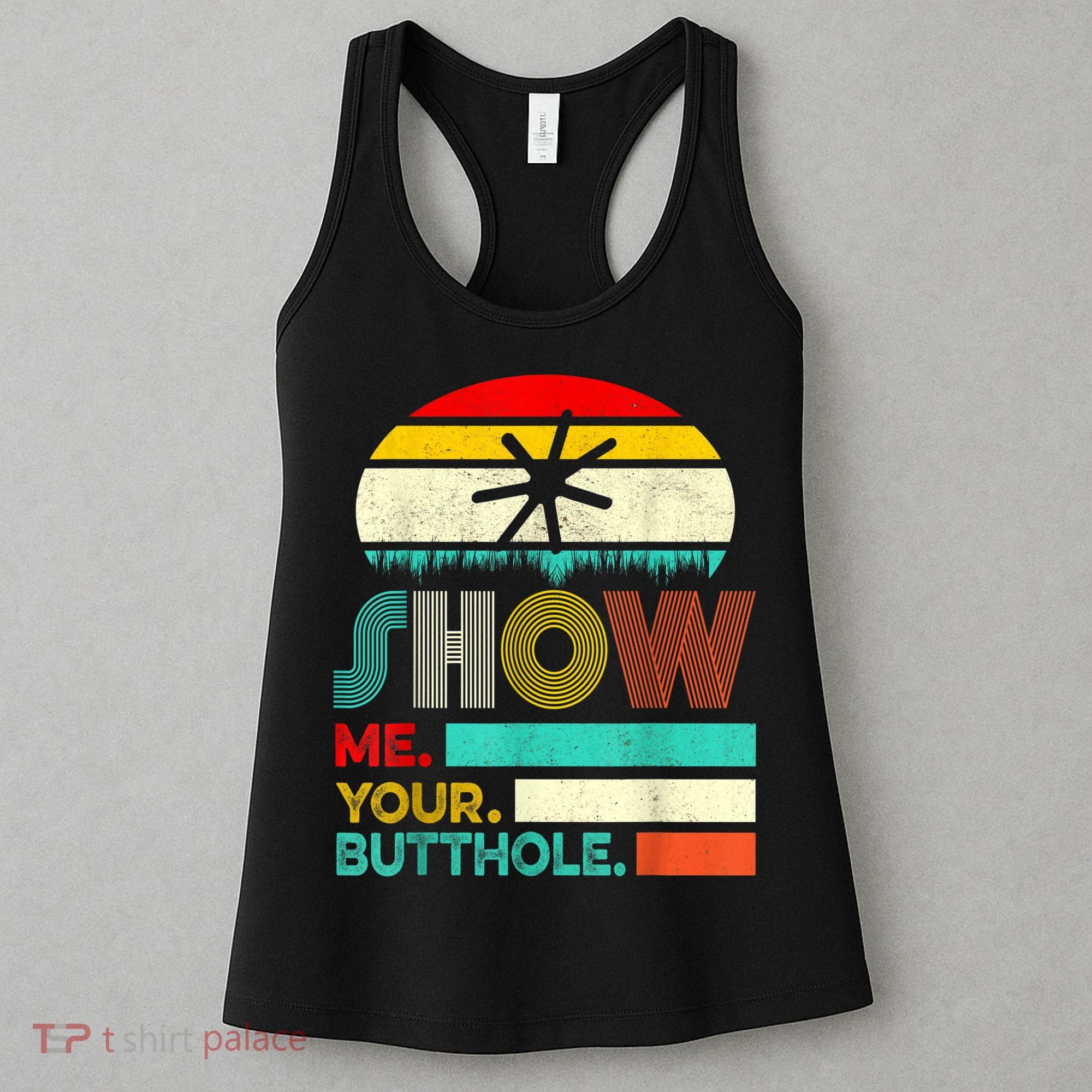 Show Me Your Butthole, Funny, Joke, Sarcastic, Family Women's Tank Top
