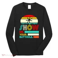 Show Me Your Butthole Sarcastic Long Sleeve Shirt thumb 0