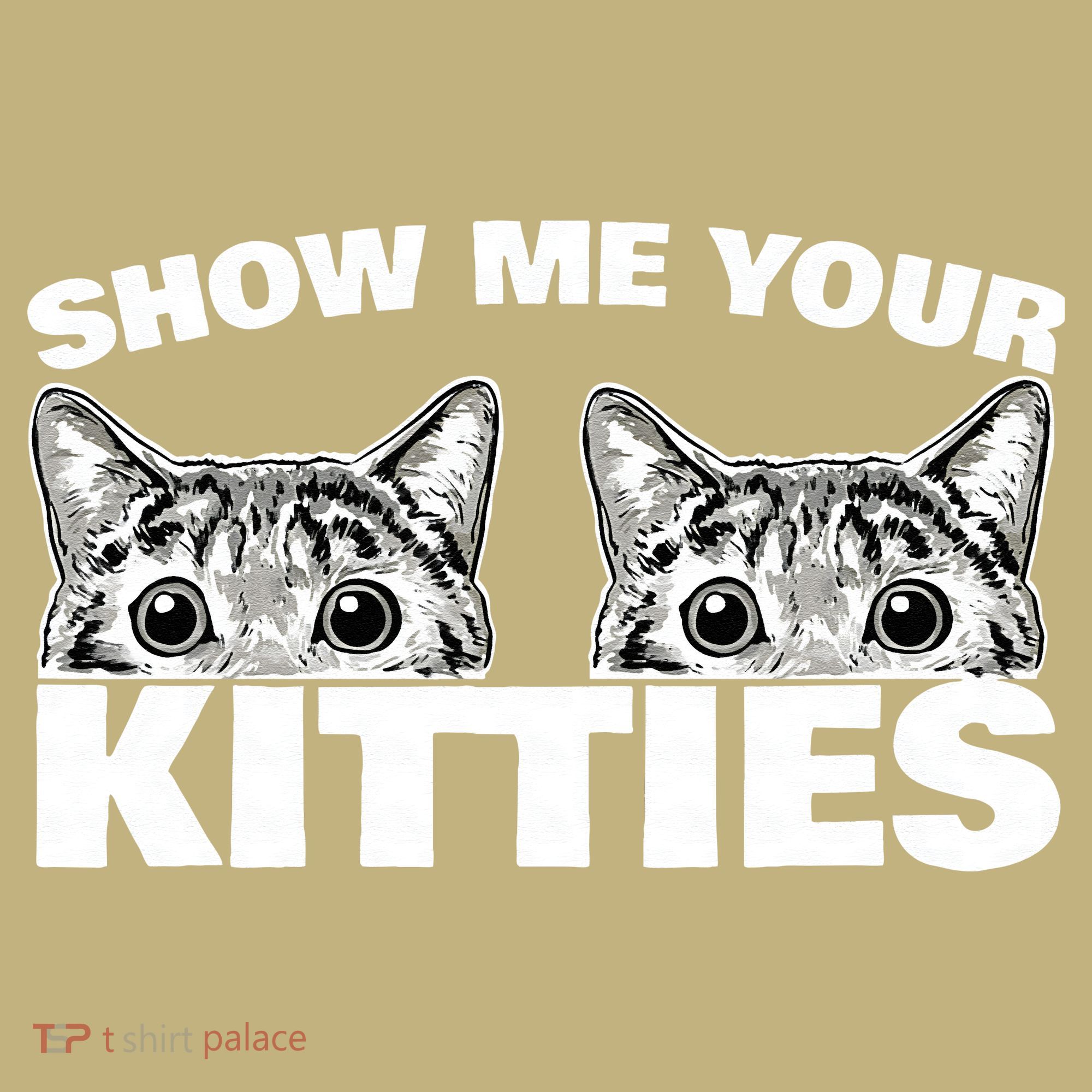 Show Me Your Kitties Cat Pun Show Me Your Kitties T-Shirt