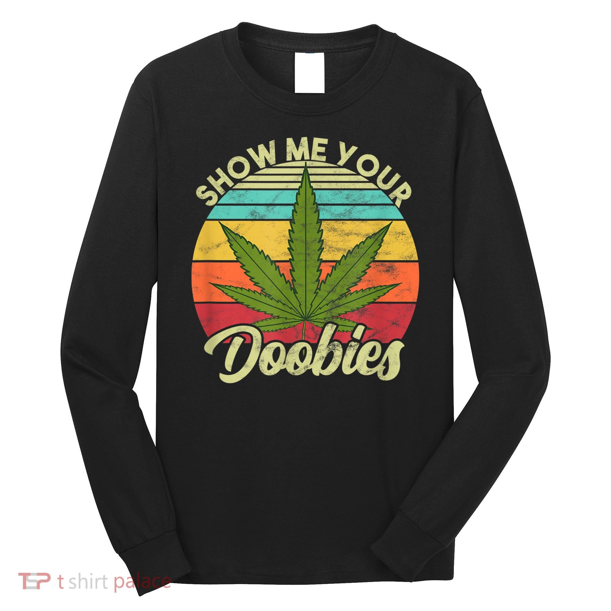 Show Me Your Doobies Marijuana Weed Cannabis Long Sleeve Shirt