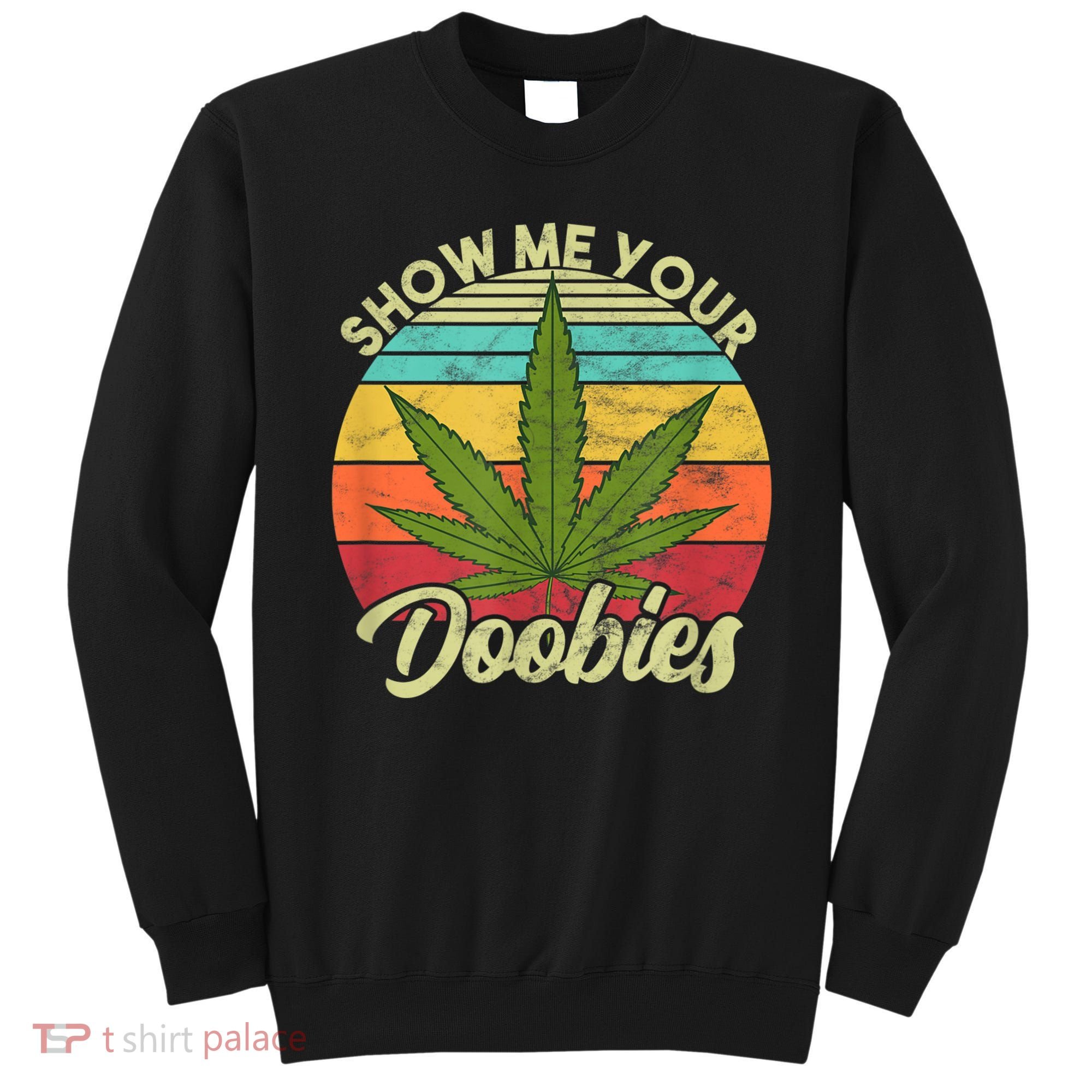 Show Me Your Doobies Marijuana Weed Cannabis Sweatshirt