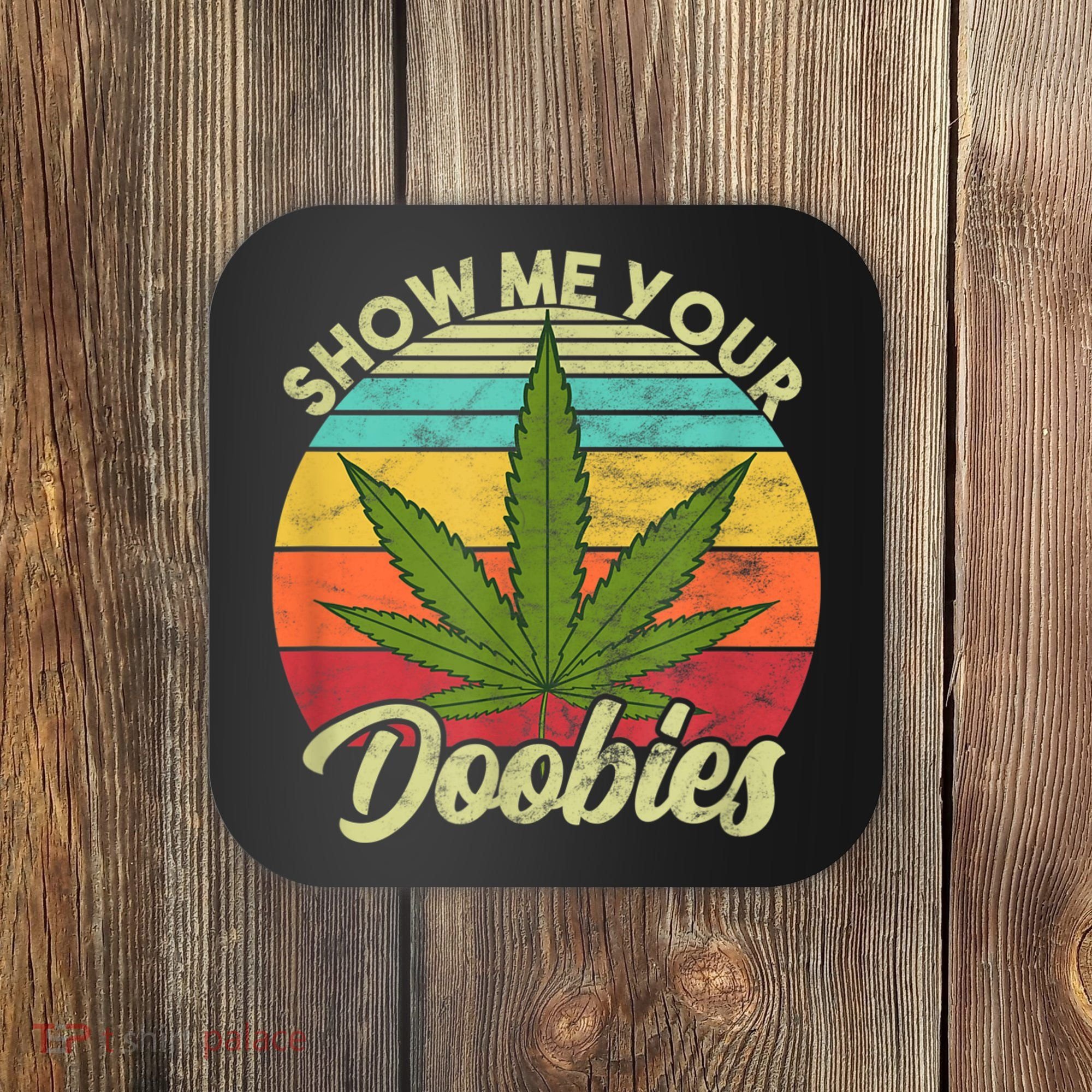 Show Me Your Doobies Marijuana Weed Cannabis Coaster