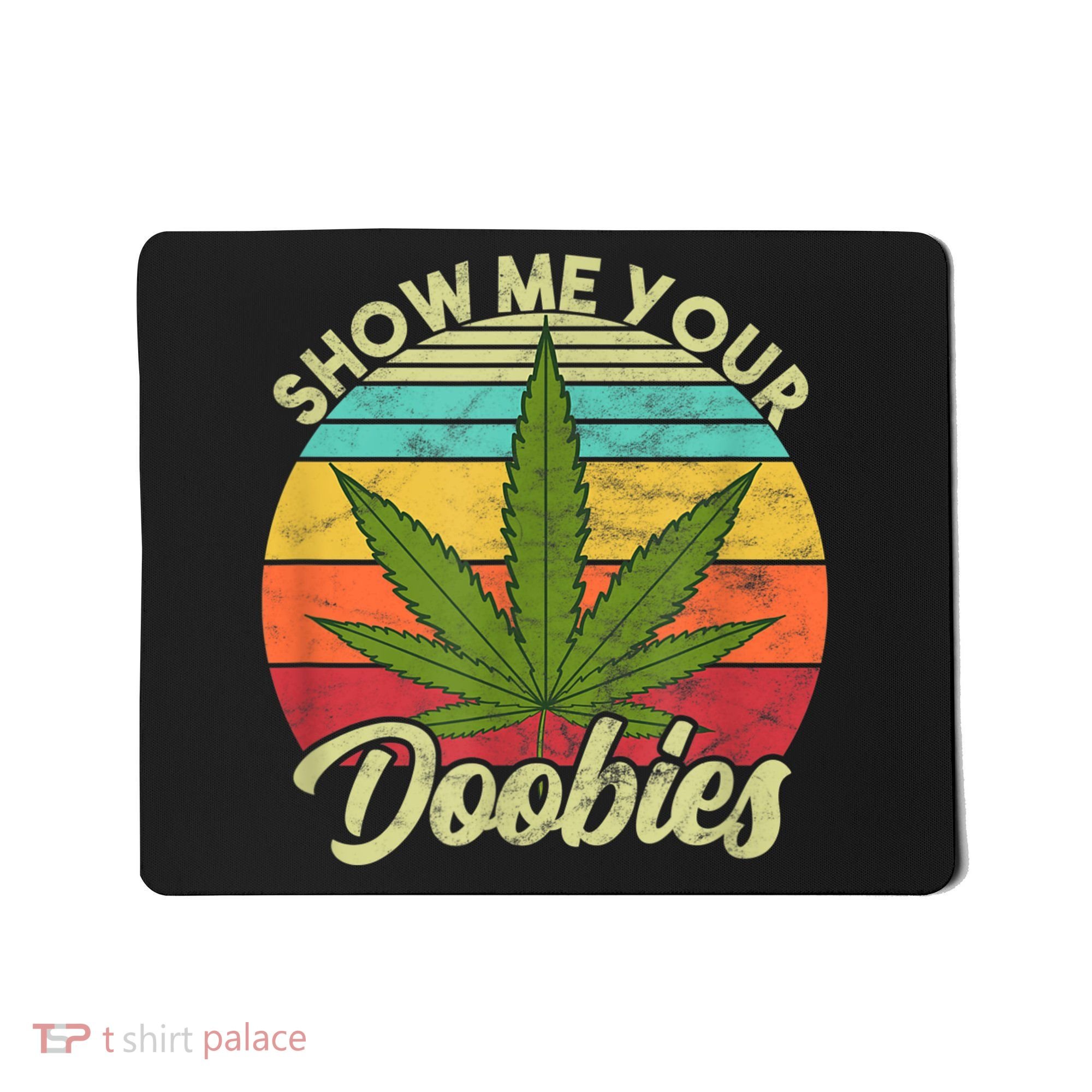 Show Me Your Doobies Marijuana Weed Cannabis Mousepad