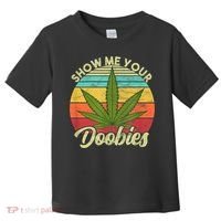 Show Me Your Doobies Marijuana Weed Cannabis Toddler T-Shirt thumb 0