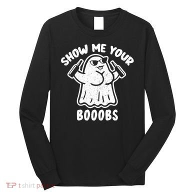 Show Me Your Booobs Funny Dumb Ghost Long Sleeve Shirt