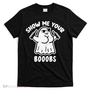 Show Me Your Booobs Funny Dumb Ghost T-Shirt