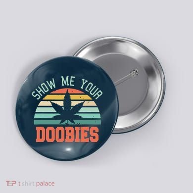 Show Me Your Doobies Weed Gift | Funny Marijuana Bud Stoner Button