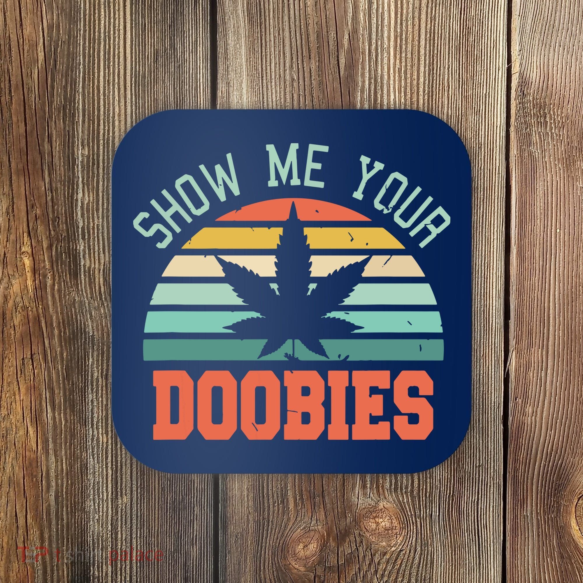Show Me Your Doobies Weed Gift | Funny Marijuana Bud Stoner Coaster