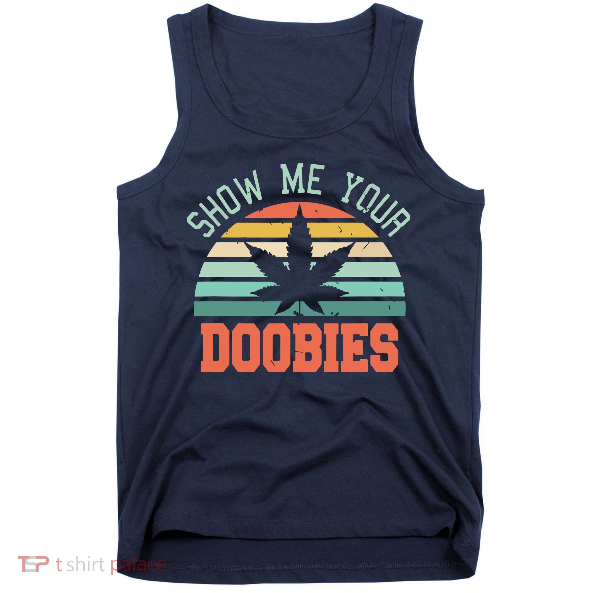 Show Me Your Doobies Weed Gift | Funny Marijuana Bud Stoner Tank Top