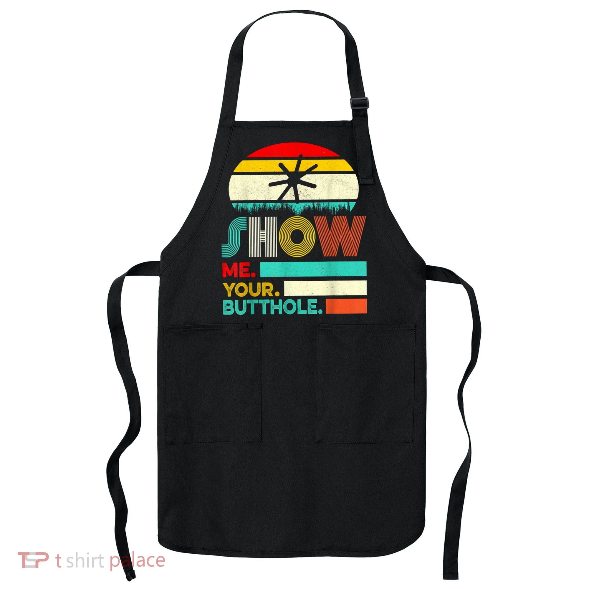 Show Me Your Butthole, Funny, Joke, Sarcastic, Family Apron