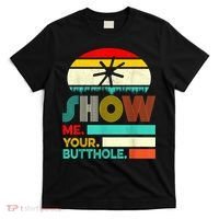 Show Me Your Butthole, Funny, Joke, Sarcastic, Family T-Shirt thumb 0