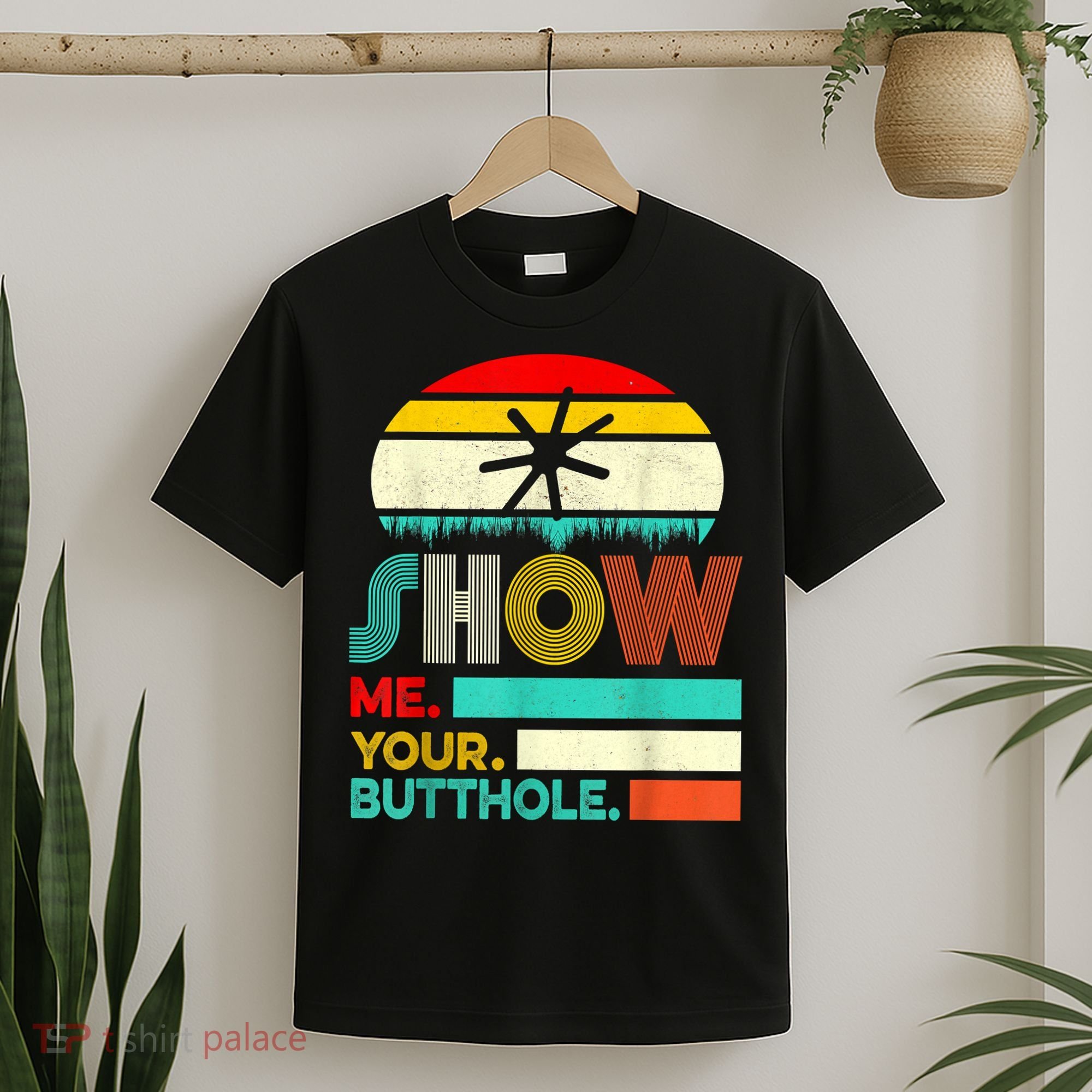 Show Me Your Butthole, Funny, Joke, Sarcastic, Family T-Shirt