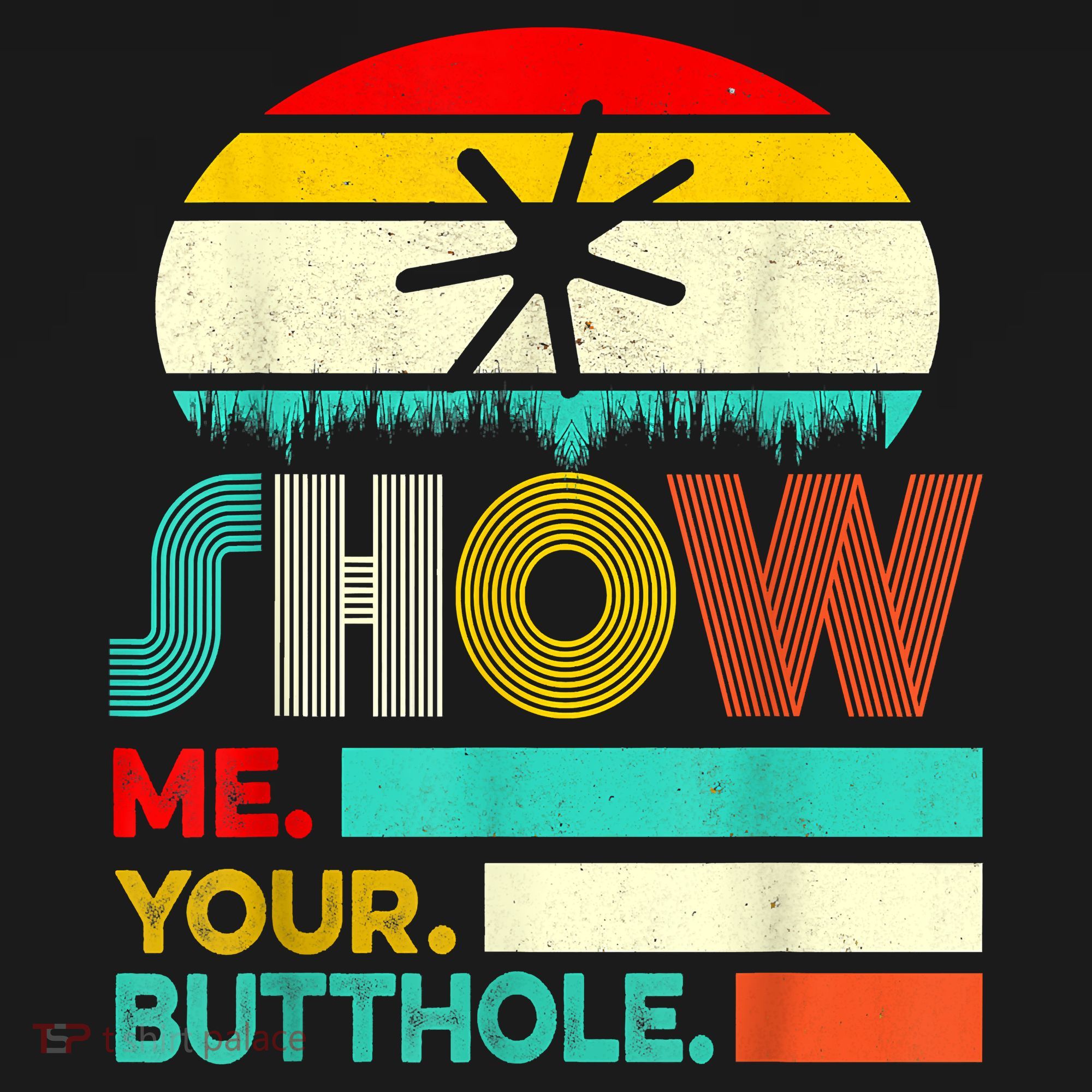 Show Me Your Butthole, Funny, Joke, Sarcastic, Family T-Shirt