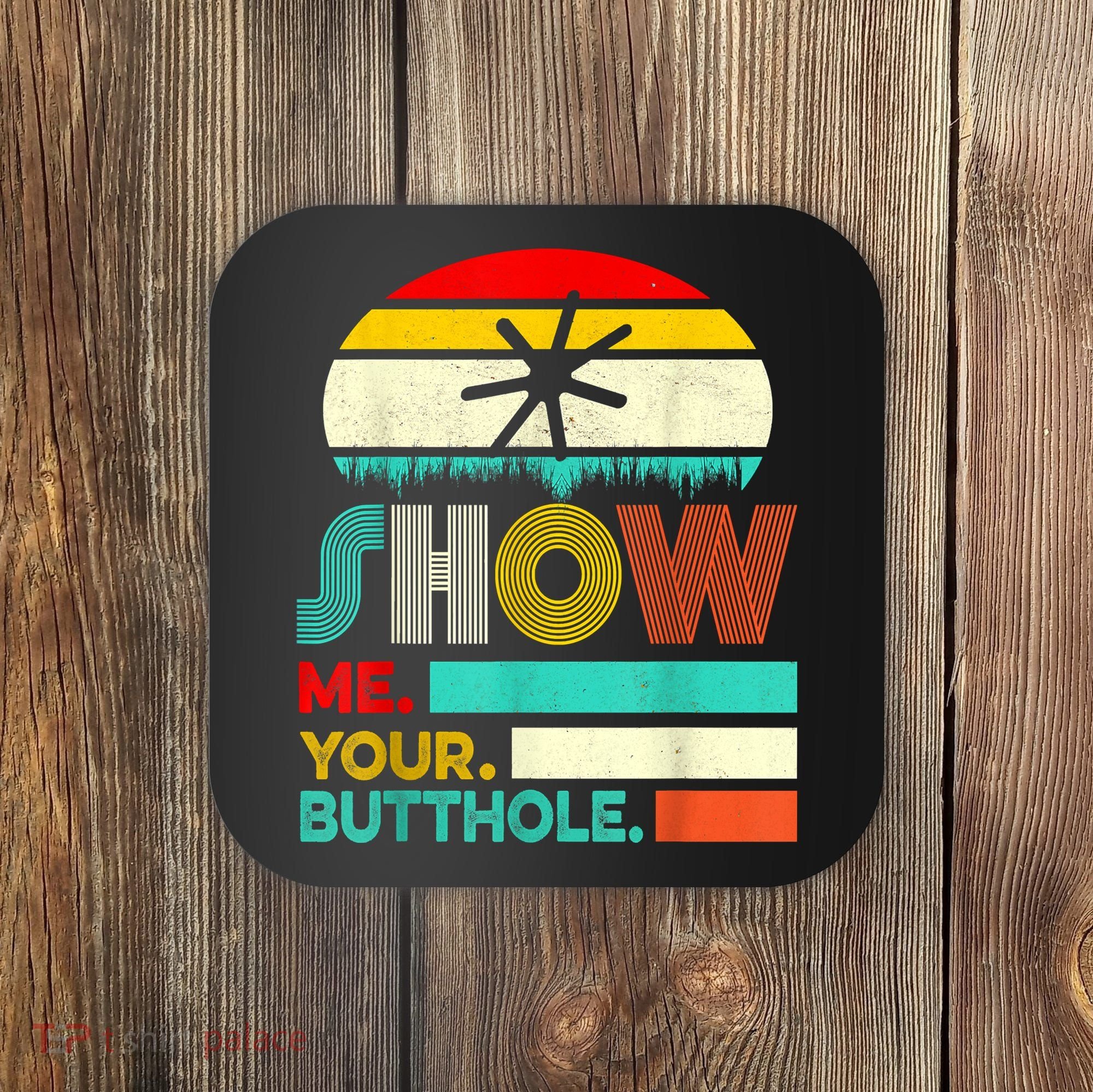 Show Me Your Butthole, Funny, Joke, Sarcastic, Family Coaster