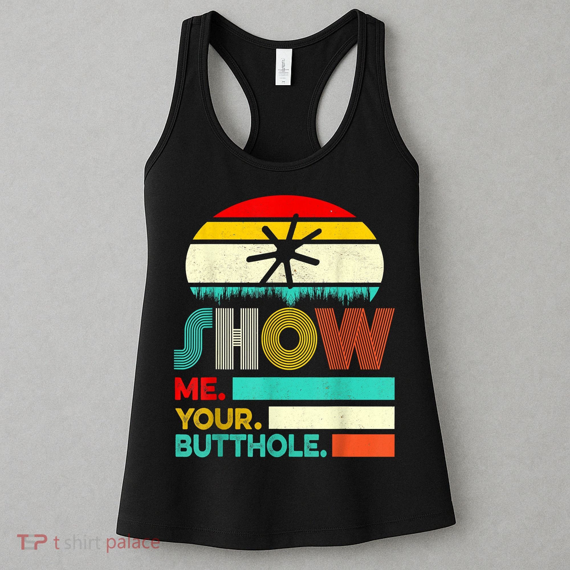 Show Me Your Butthole, Funny, Joke, Sarcastic, Family Women's Tank Top