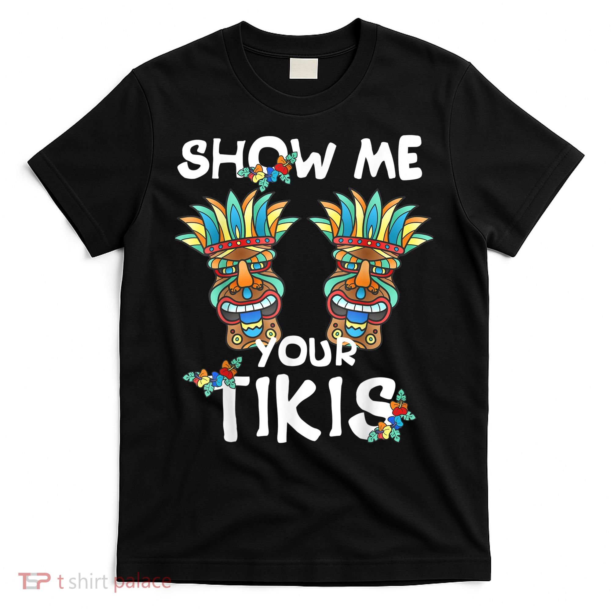 Show Me Your Tikis Boobs Funny Hawaiian Aloha Hawaii Luau T-Shirt