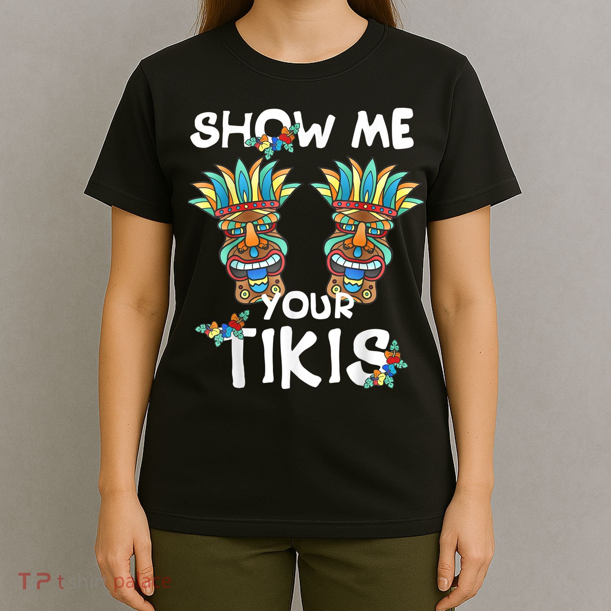 Show Me Your Tikis Boobs Funny Hawaiian Aloha Hawaii Luau T-Shirt