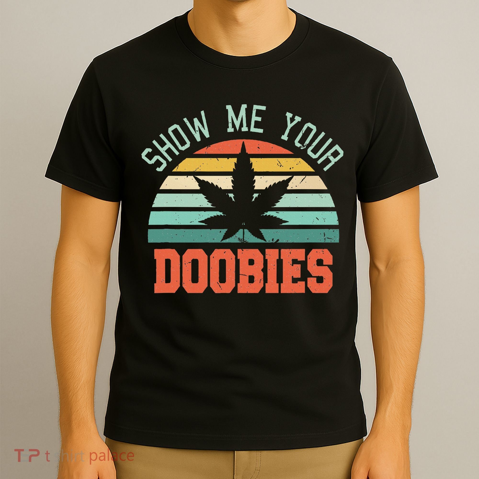 Show Me Your Doobies Weed Gift Funny Marijuana Bud Stoner T-Shirt
