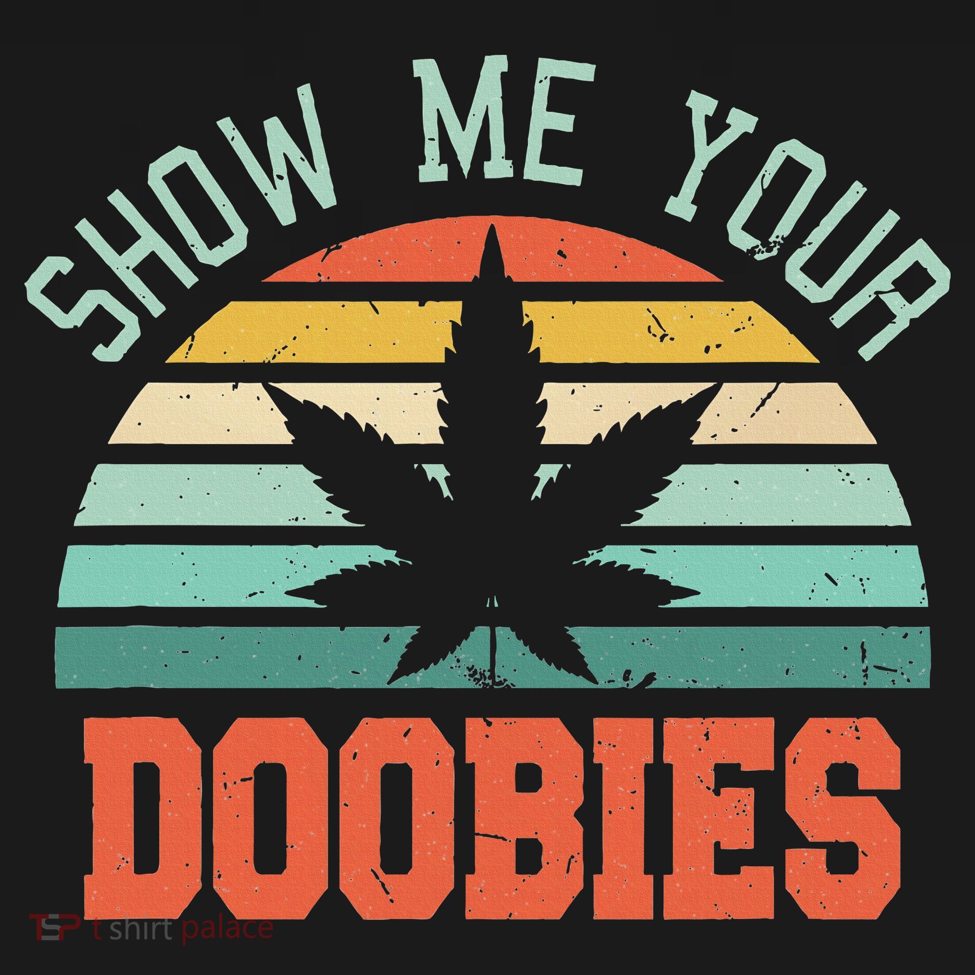 Show Me Your Doobies Weed Gift Funny Marijuana Bud Stoner T-Shirt