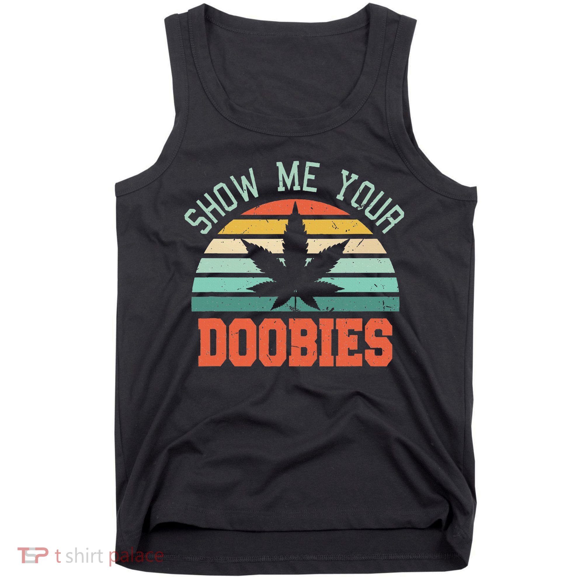 Show Me Your Doobies Weed Gift Funny Marijuana Bud Stoner Tank Top