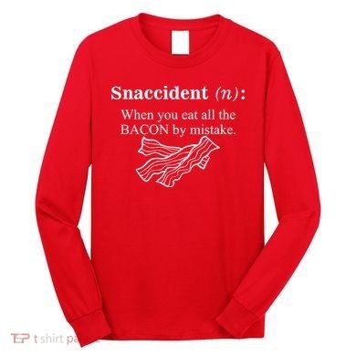 Snaccident Definition When You Eat All The Bacon Long Sleeve Shirt
