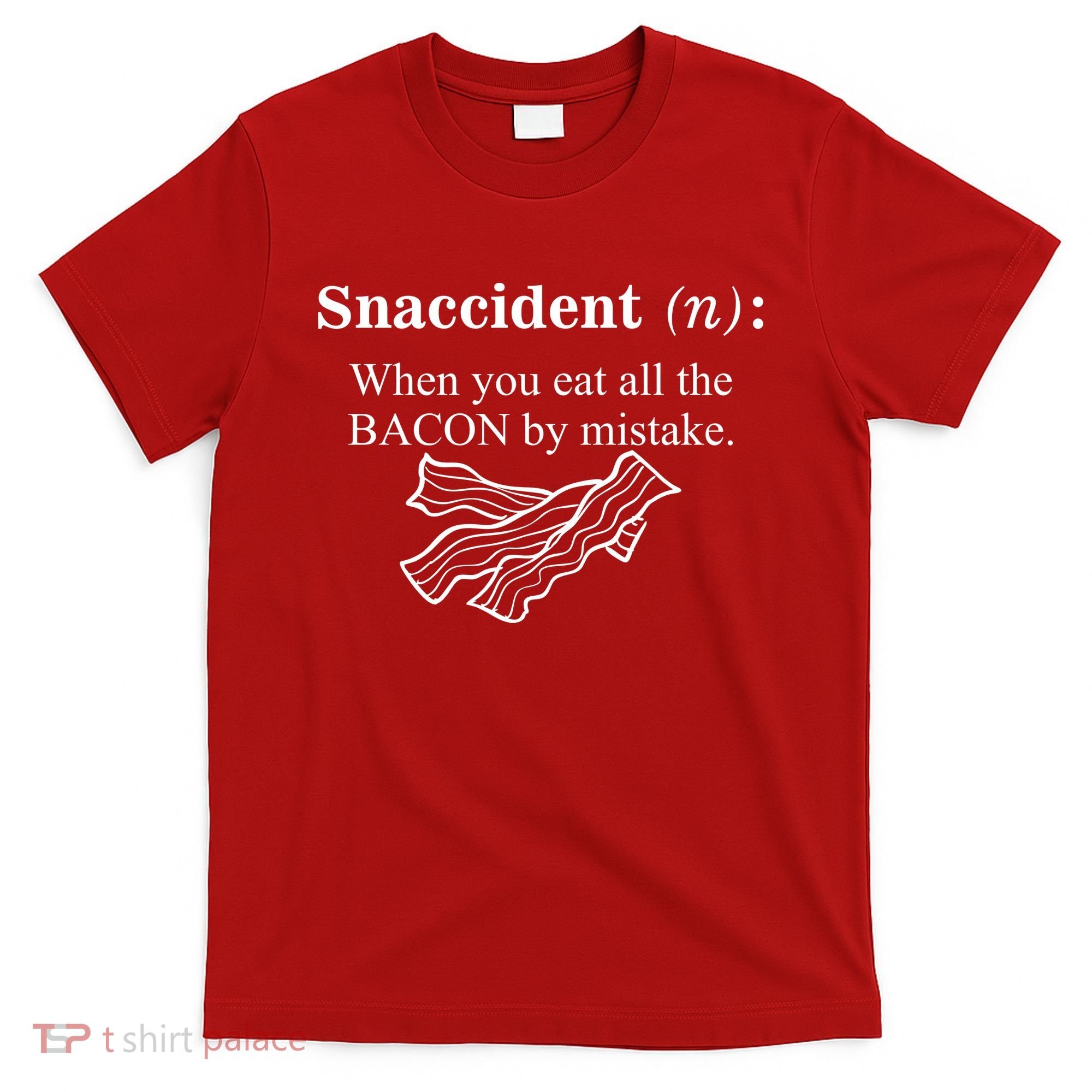 Snaccident Definition When You Eat All The Bacon T-Shirt