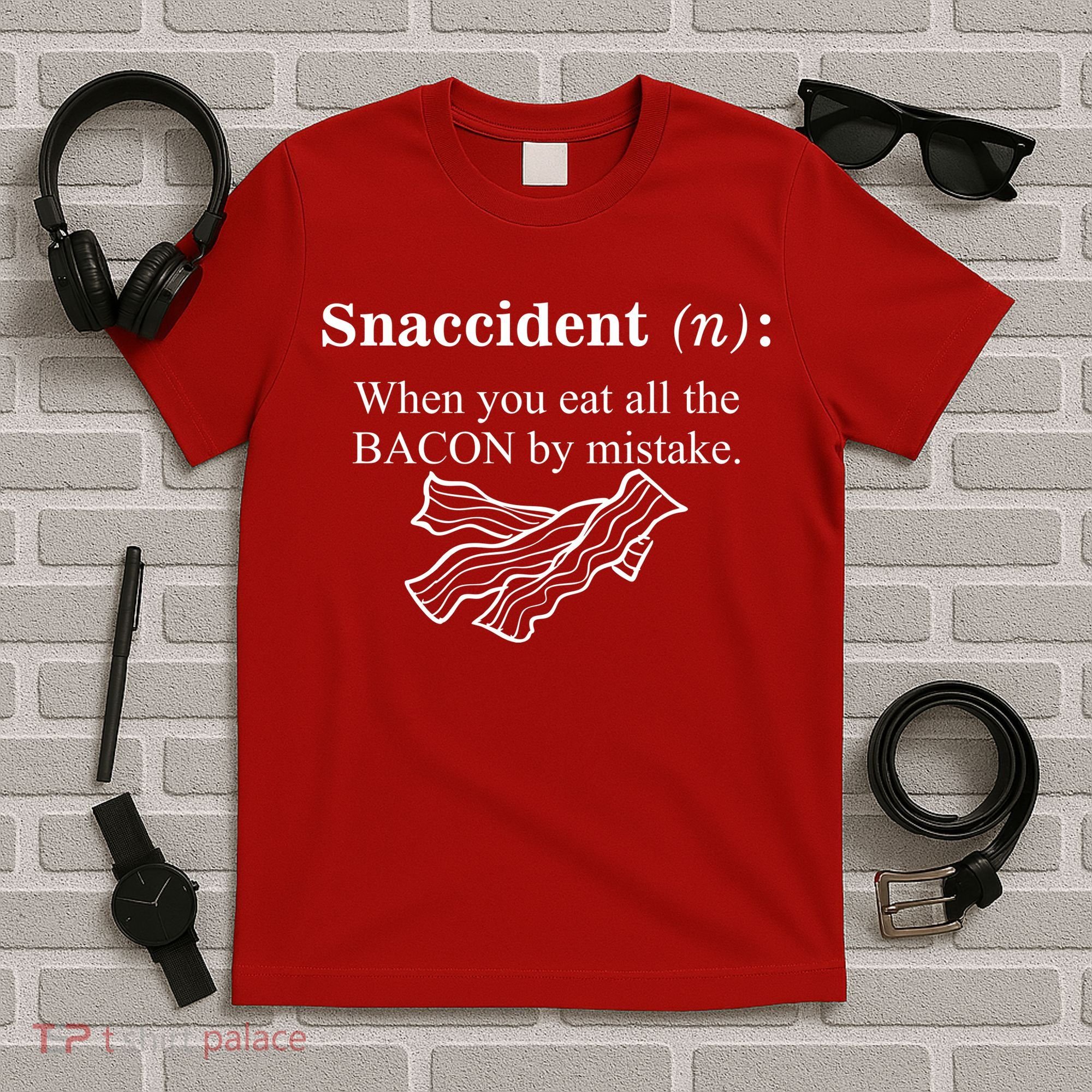 Snaccident Definition When You Eat All The Bacon T-Shirt