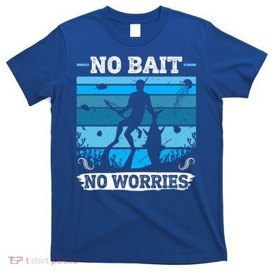 Spearfishing No Bait No Problem Dive Fish Hunt Spear Fishes Gift T-Shirt