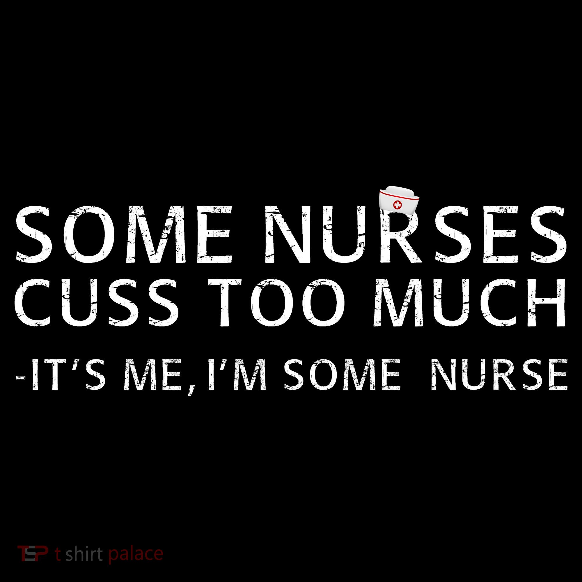 Some Nurses Cuss Too Much Its Me Im Some Nurse T-Shirt
