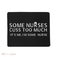 Some Nurses Cuss Too Much Its Me Im Some Nurse Mousepad thumb 0