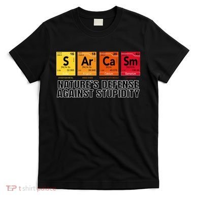 Sarcasm Natures Defense Against Stupidity T-Shirt