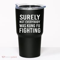 Surely Not Everybody Was Kung Fu Fighting Tumbler thumb 0