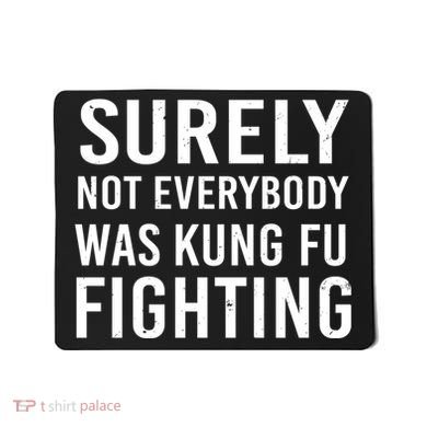 Surely Not Everybody Was Kung Fu Fighting Mousepad