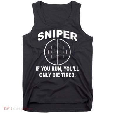 Sniper If You Run You'll Only Die Tired Tank Top