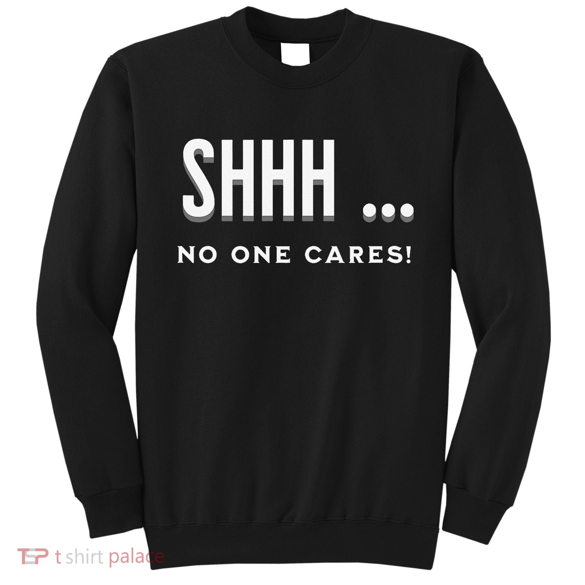 Shhh No One Cares Graphic Novelty Sarcastic Funny Sweatshirt