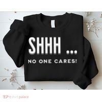Shhh No One Cares Graphic Novelty Sarcastic Funny Sweatshirt thumb 2