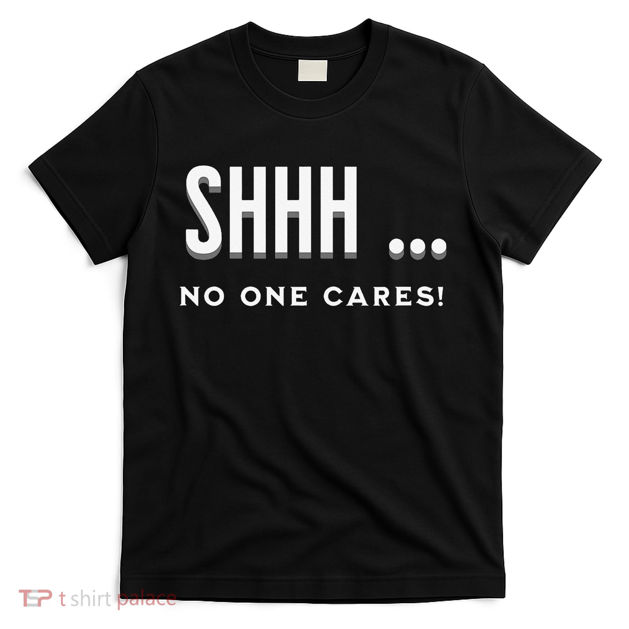 Shhh No One Cares Graphic Novelty Sarcastic Funny T-Shirt
