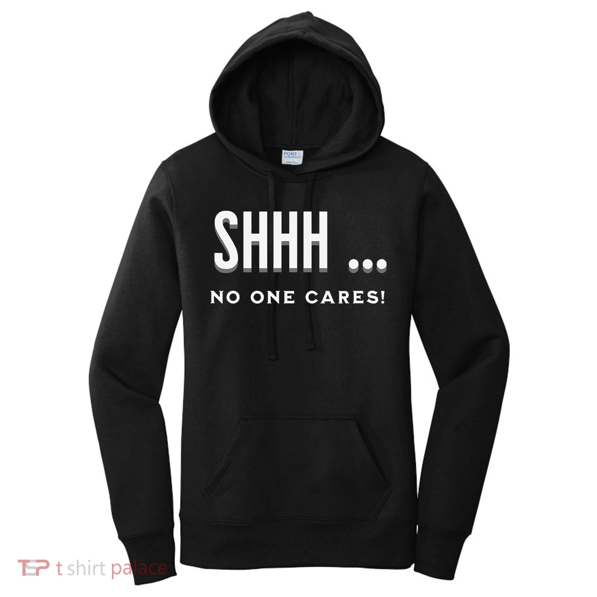 Shhh No One Cares Graphic Novelty Sarcastic Funny Women's Hoodie