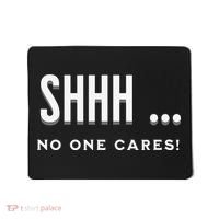 Shhh No One Cares Graphic Novelty Sarcastic Funny Mousepad thumb 0