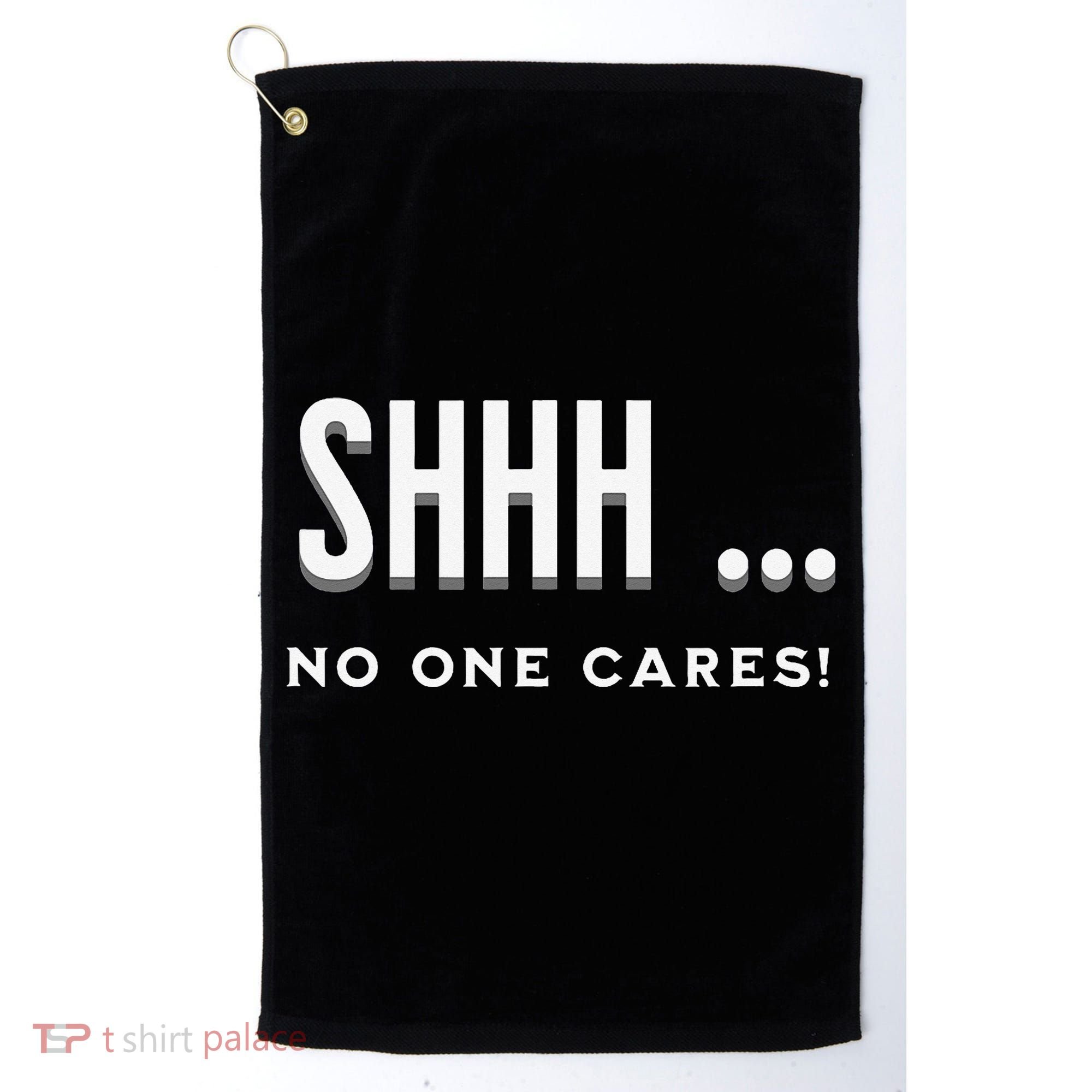 Shhh No One Cares Graphic Novelty Sarcastic Funny Golf Towel
