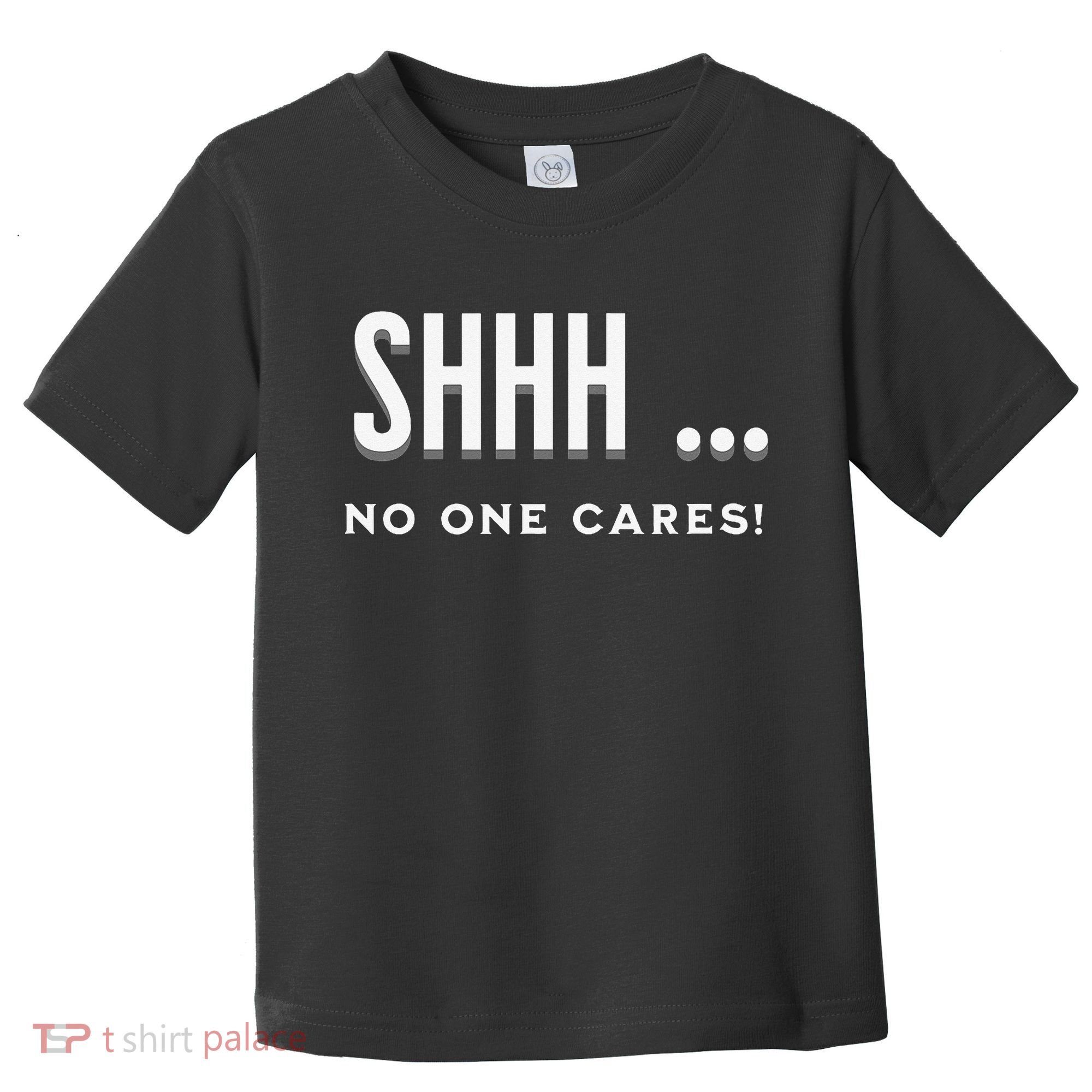 Shhh No One Cares Graphic Novelty Sarcastic Funny Toddler T-Shirt