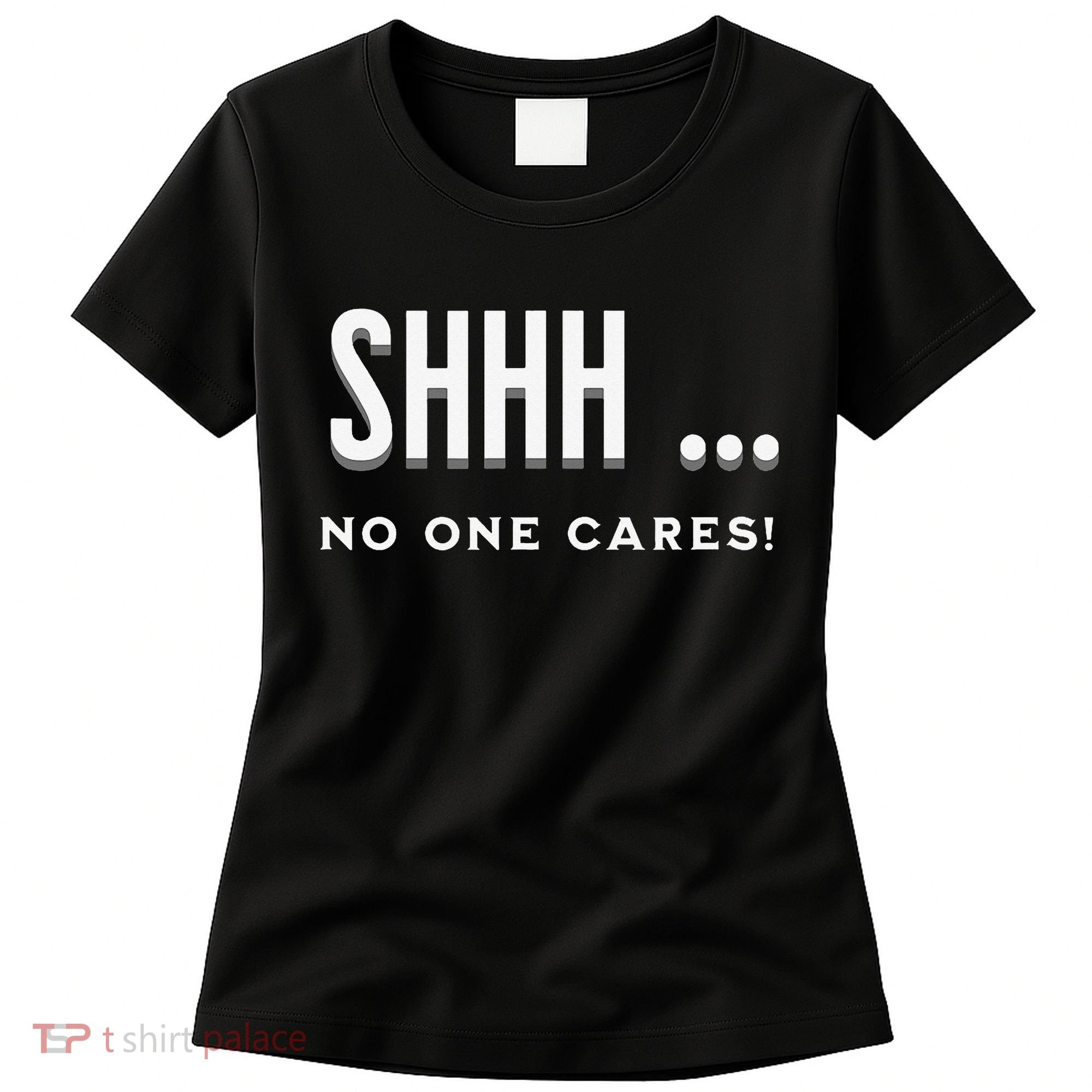 Shhh No One Cares Graphic Novelty Sarcastic Funny Women's T-Shirt
