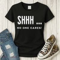 Shhh No One Cares Graphic Novelty Sarcastic Funny Women's T-Shirt thumb 3