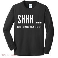 Shhh No One Cares Graphic Novelty Sarcastic Funny Kids Long Sleeve Shirt thumb 0
