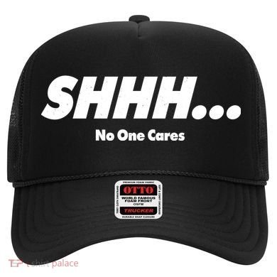 Shhh No One Cares Hat