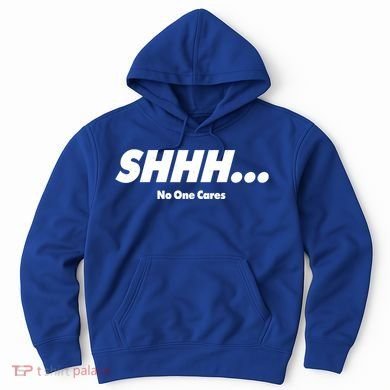 Shhh No One Cares Hoodie