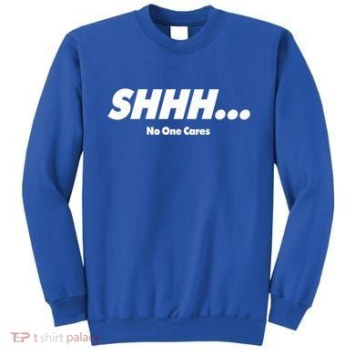 Shhh No One Cares Sweatshirt